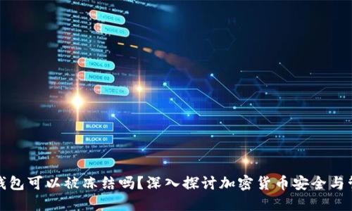 冷钱包可以被冻结吗？深入探讨加密货币安全与管理