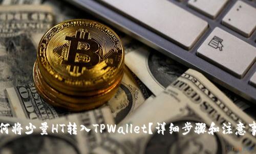 如何将少量HT转入TPWallet？详细步骤和注意事项