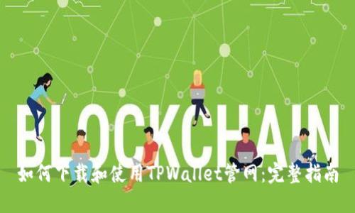如何下载和使用TPWallet管网：完整指南