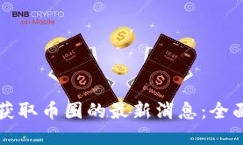 如何获取币圈的最新消息：全面指南