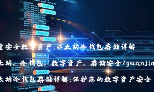 构建安全数字资产：以太坊冷钱包存储详解

以太坊, 冷钱包, 数字资产, 存储安全/guanjianci

以太坊冷钱包存储详解：保护您的数字资产安全