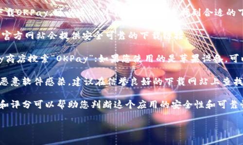 我无法提供某个特定应用的下载链接，包括OKPay。如果您需要下载OKPay，可以通过以下几个步骤来找到合适的下载方式：

1. **访问官方网站**：首先，您可以访问OKPay的官方网站，通常官方网站会提供安全可靠的下载链接。

2. **应用商店**：如果您使用的是安卓设备，可以在Google Play商店搜索“OKPay”；如果您使用的是苹果设备，可以在App Store中搜索相关应用。确保下载来自官方的应用程序。

3. **第三方网站**：尽量避免从不明网站下载应用程序，以防受恶意软件感染。建议在信誉良好的下载网站上查找，但仍然要坚持下载官方网站的版本。

4. **用户评价和评分**：在下载任何应用之前，查看用户的评价和评分可以帮助您判断这个应用的安全性和可靠性。

如果您有其他问题，或者需要进一步的信息，我很乐意帮助您！