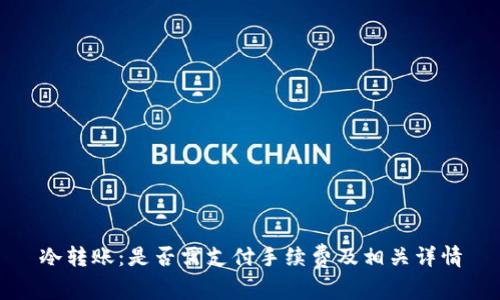 冷转账：是否需支付手续费及相关详情