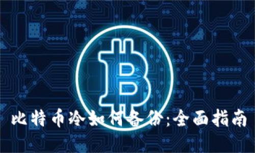 比特币冷如何备份：全面指南